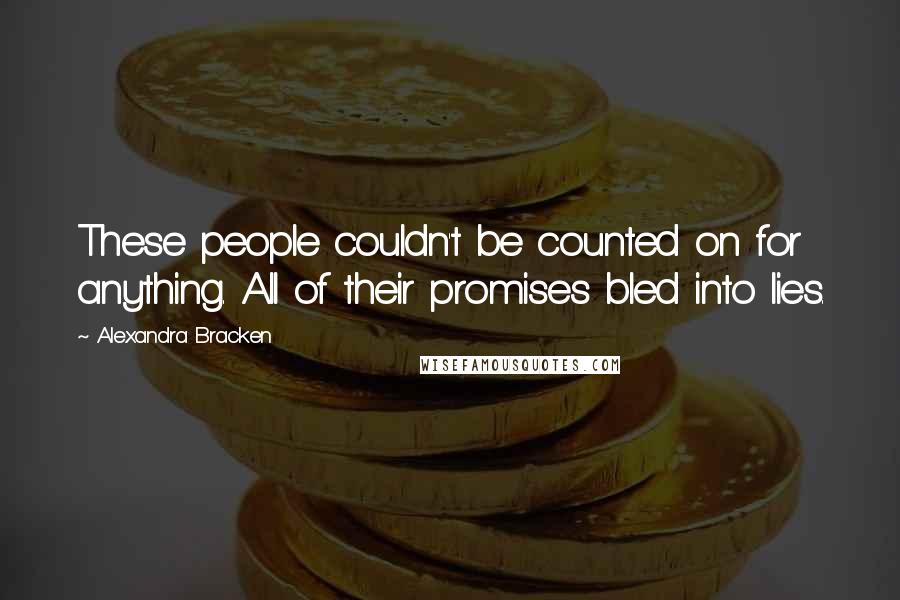 Alexandra Bracken Quotes: These people couldn't be counted on for anything. All of their promises bled into lies.
