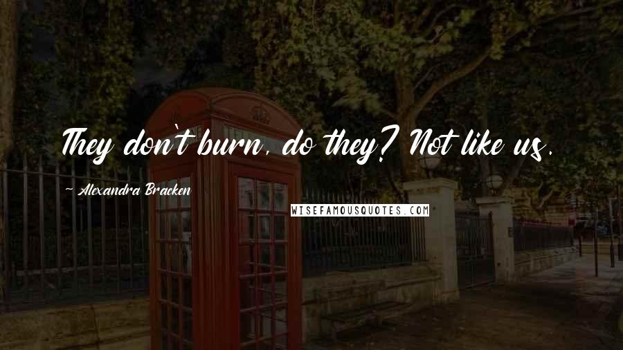 Alexandra Bracken Quotes: They don't burn, do they? Not like us.