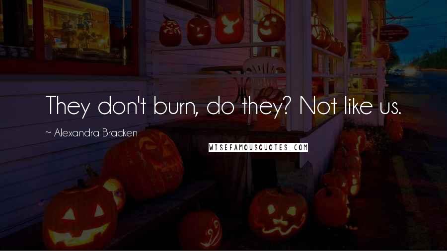 Alexandra Bracken Quotes: They don't burn, do they? Not like us.