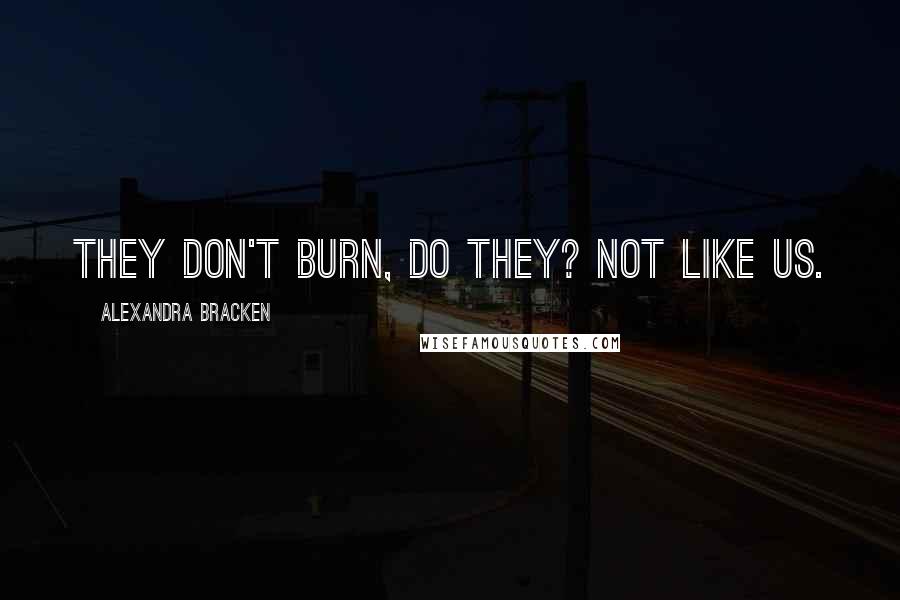 Alexandra Bracken Quotes: They don't burn, do they? Not like us.