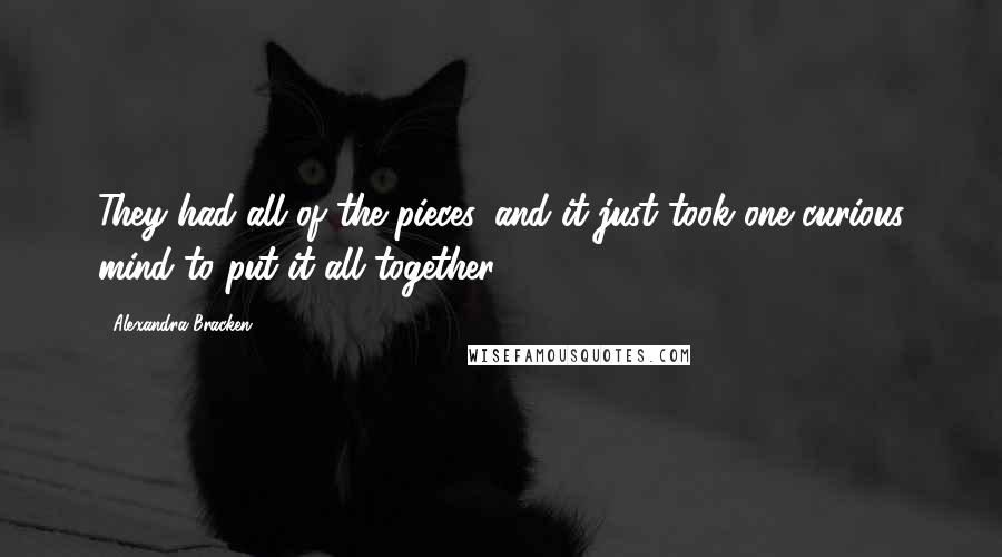 Alexandra Bracken Quotes: They had all of the pieces, and it just took one curious mind to put it all together.