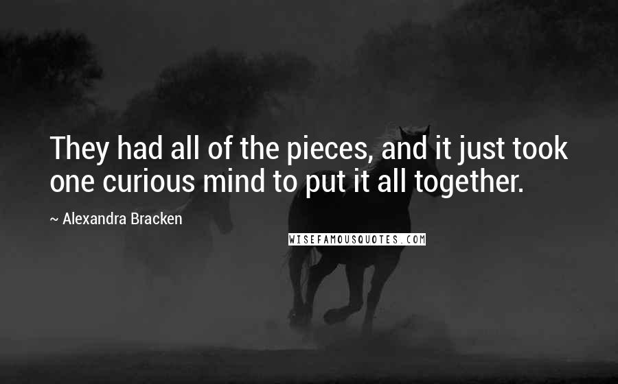 Alexandra Bracken Quotes: They had all of the pieces, and it just took one curious mind to put it all together.