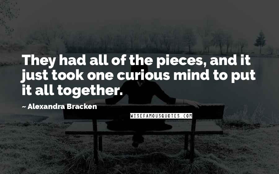 Alexandra Bracken Quotes: They had all of the pieces, and it just took one curious mind to put it all together.