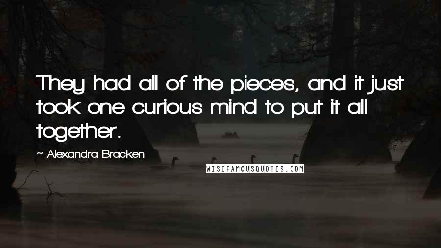 Alexandra Bracken Quotes: They had all of the pieces, and it just took one curious mind to put it all together.