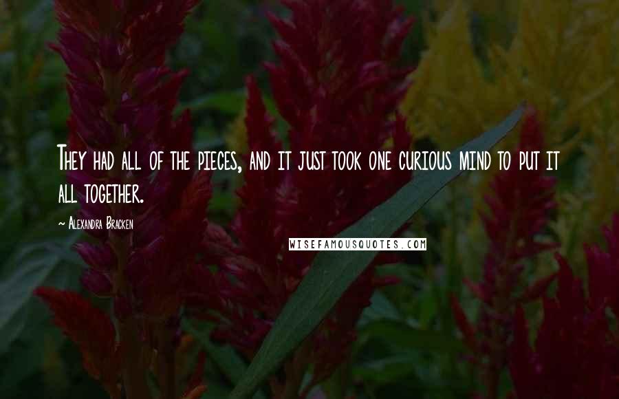 Alexandra Bracken Quotes: They had all of the pieces, and it just took one curious mind to put it all together.