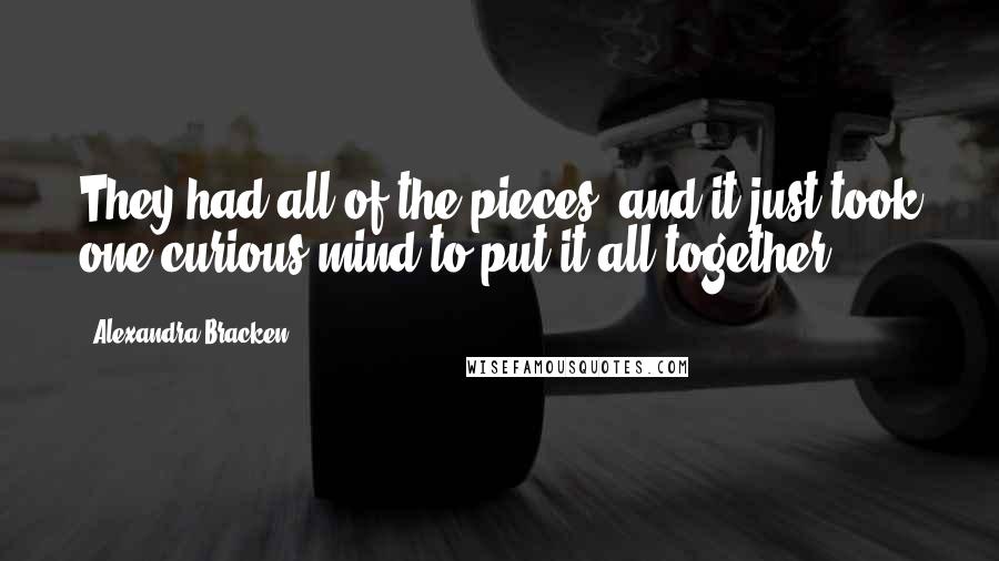 Alexandra Bracken Quotes: They had all of the pieces, and it just took one curious mind to put it all together.