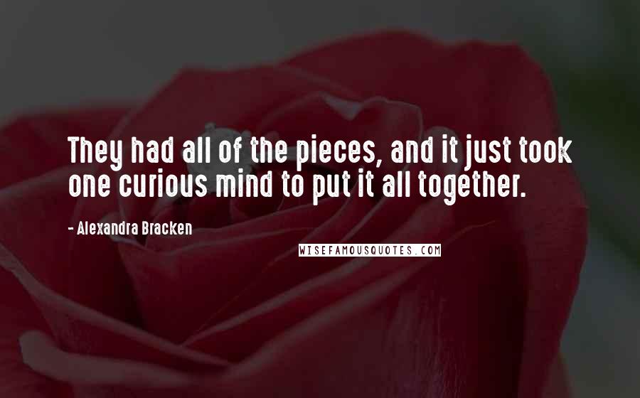 Alexandra Bracken Quotes: They had all of the pieces, and it just took one curious mind to put it all together.