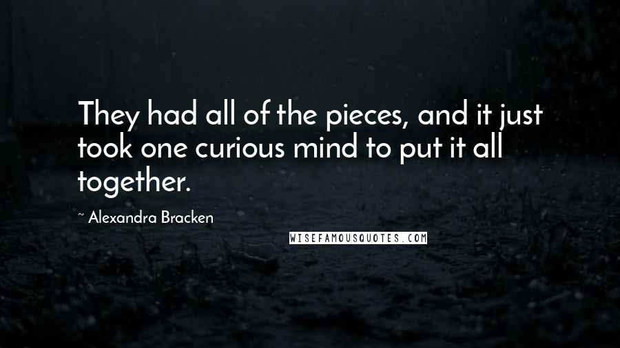 Alexandra Bracken Quotes: They had all of the pieces, and it just took one curious mind to put it all together.