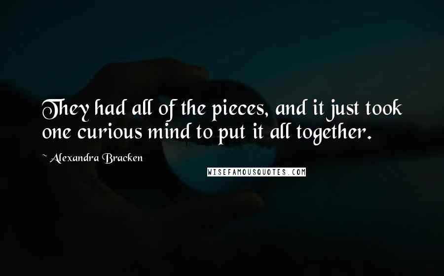 Alexandra Bracken Quotes: They had all of the pieces, and it just took one curious mind to put it all together.