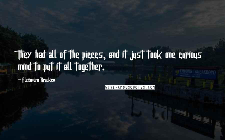 Alexandra Bracken Quotes: They had all of the pieces, and it just took one curious mind to put it all together.