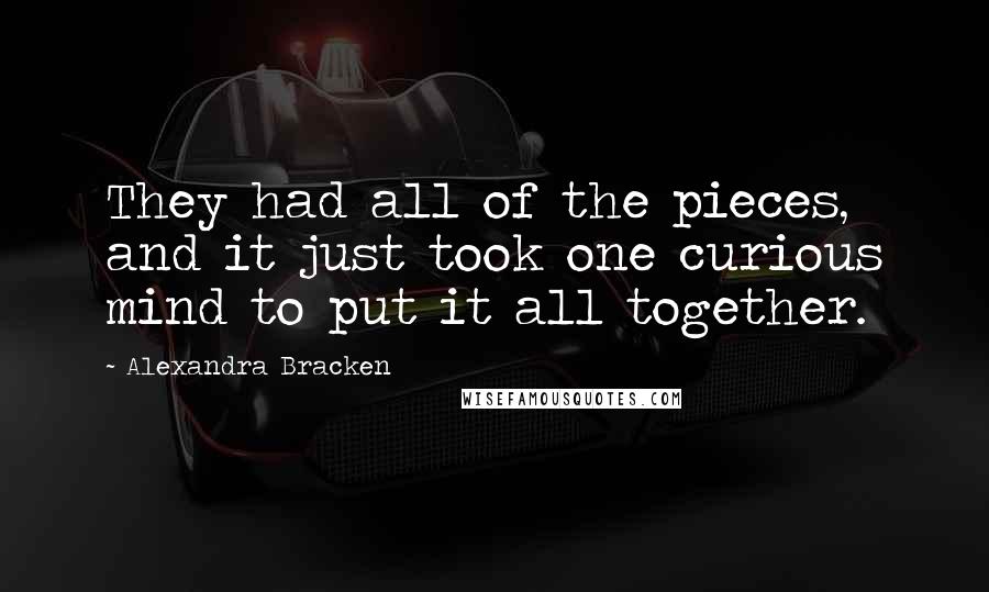 Alexandra Bracken Quotes: They had all of the pieces, and it just took one curious mind to put it all together.