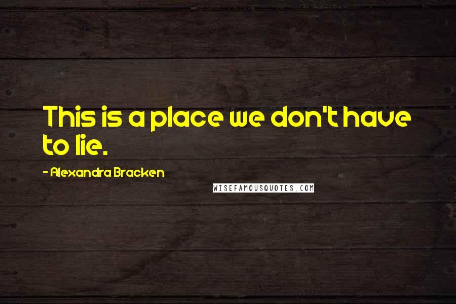 Alexandra Bracken Quotes: This is a place we don't have to lie.