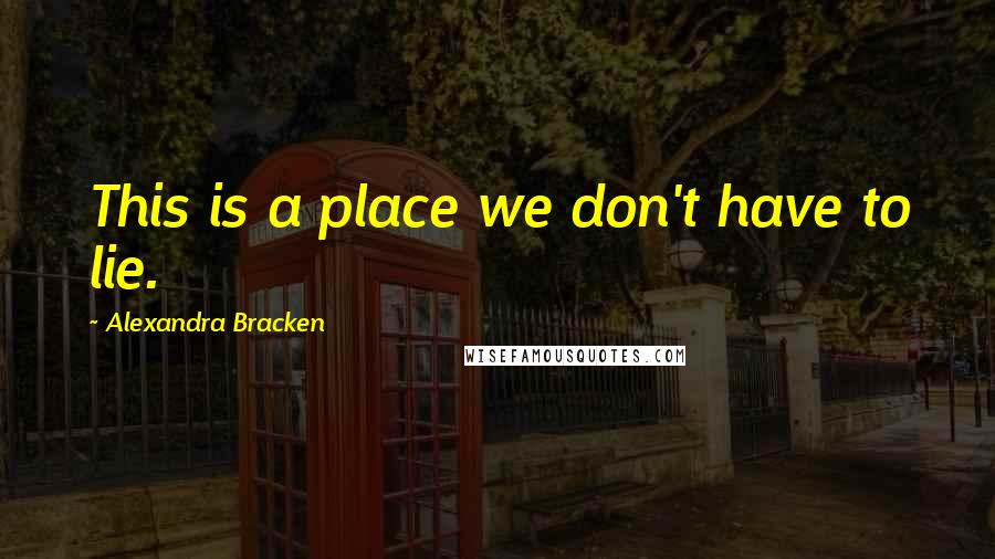 Alexandra Bracken Quotes: This is a place we don't have to lie.