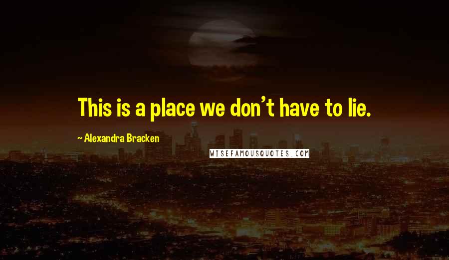 Alexandra Bracken Quotes: This is a place we don't have to lie.