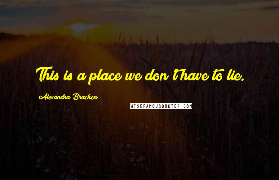 Alexandra Bracken Quotes: This is a place we don't have to lie.