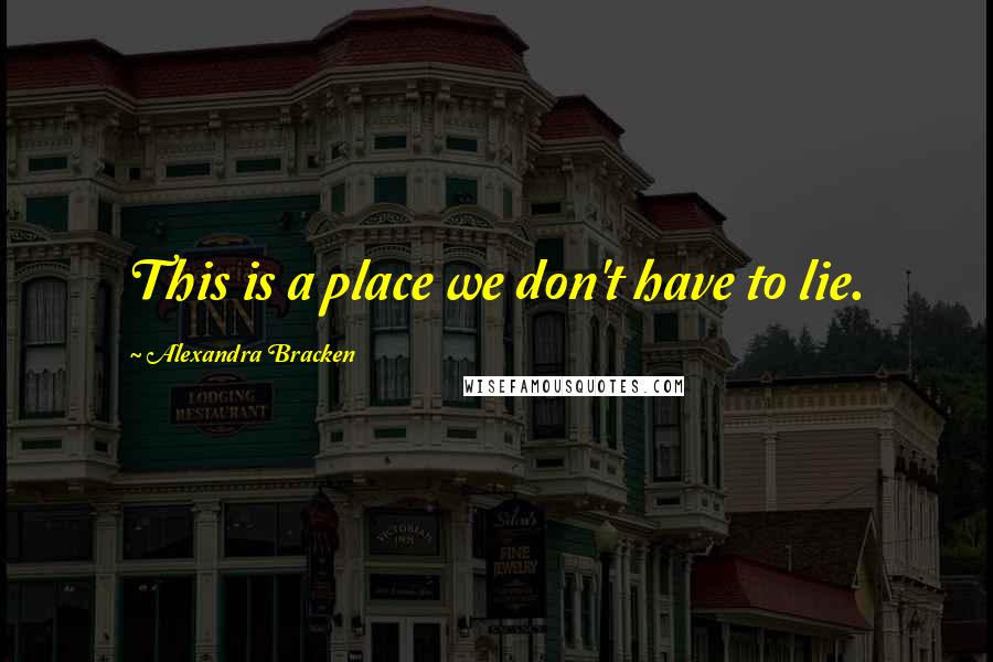 Alexandra Bracken Quotes: This is a place we don't have to lie.