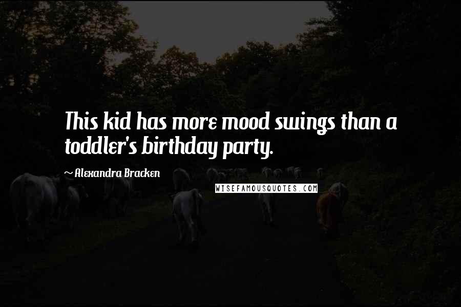 Alexandra Bracken Quotes: This kid has more mood swings than a toddler's birthday party.