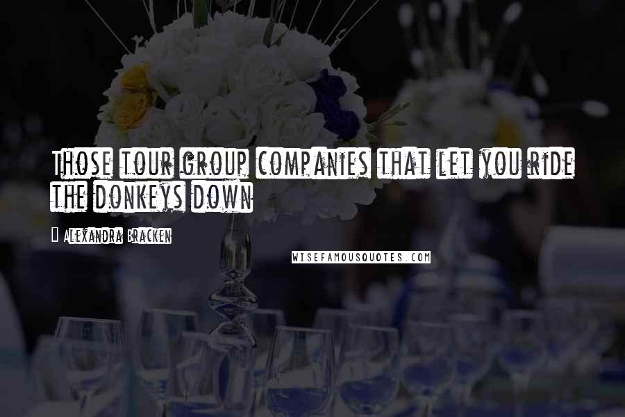 Alexandra Bracken Quotes: Those tour group companies that let you ride the donkeys down