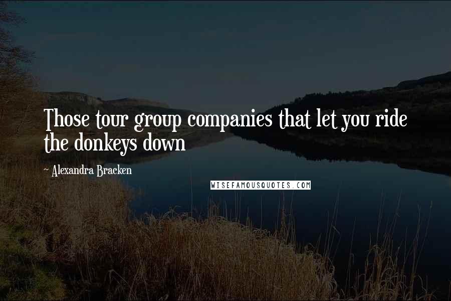Alexandra Bracken Quotes: Those tour group companies that let you ride the donkeys down
