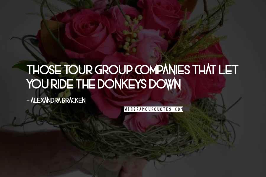 Alexandra Bracken Quotes: Those tour group companies that let you ride the donkeys down