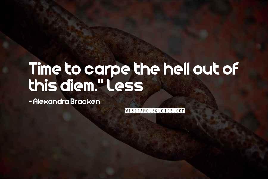 Alexandra Bracken Quotes: Time to carpe the hell out of this diem." Less