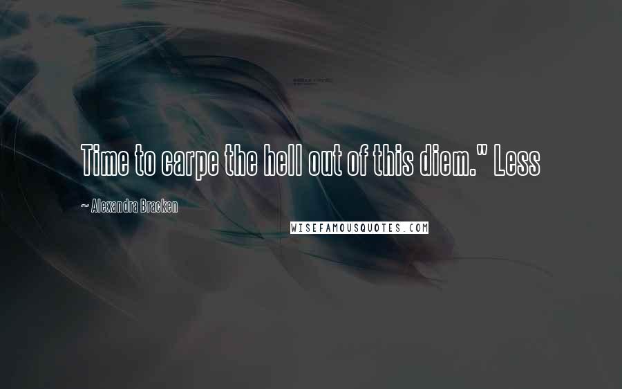 Alexandra Bracken Quotes: Time to carpe the hell out of this diem." Less