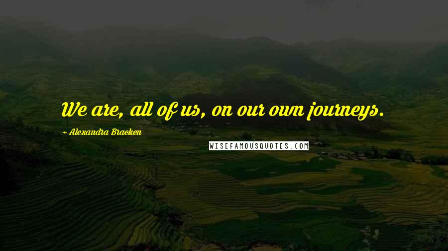 Alexandra Bracken Quotes: We are, all of us, on our own journeys.