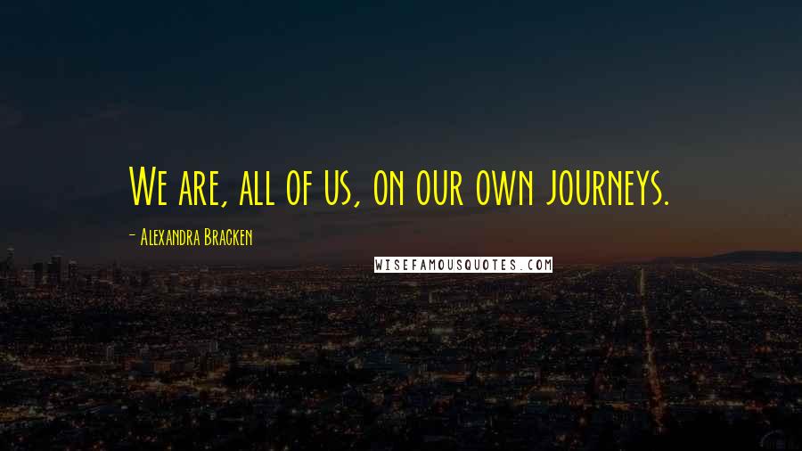 Alexandra Bracken Quotes: We are, all of us, on our own journeys.