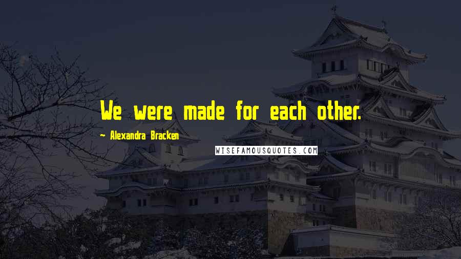 Alexandra Bracken Quotes: We were made for each other.