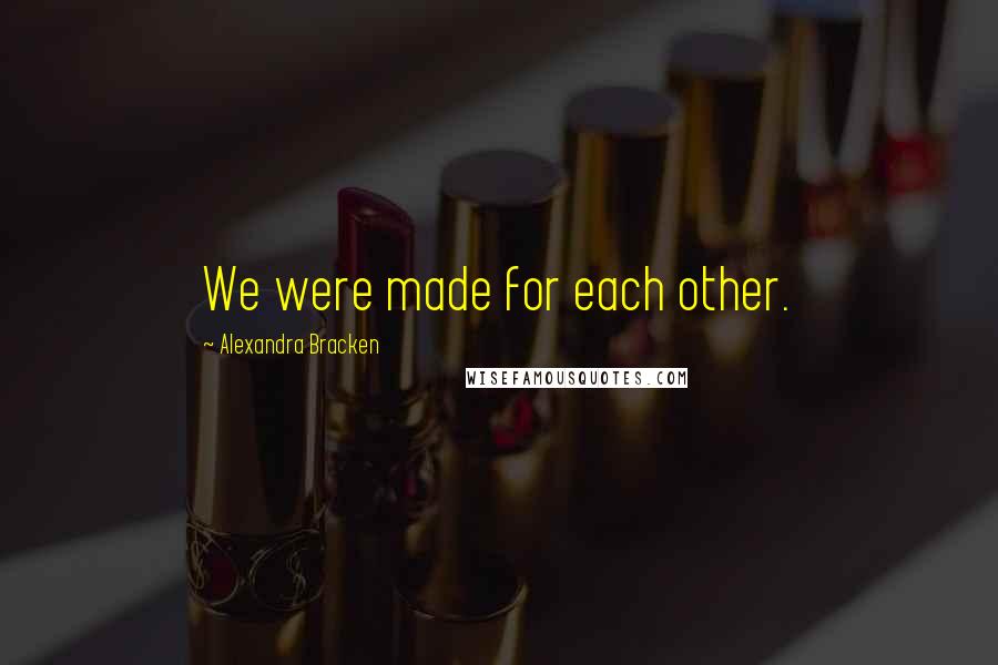 Alexandra Bracken Quotes: We were made for each other.