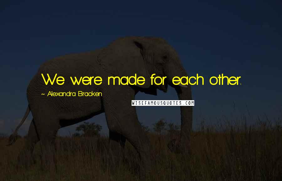 Alexandra Bracken Quotes: We were made for each other.