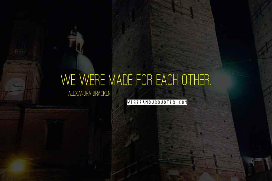 Alexandra Bracken Quotes: We were made for each other.