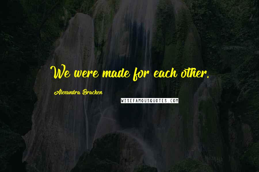 Alexandra Bracken Quotes: We were made for each other.