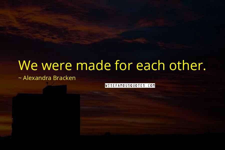 Alexandra Bracken Quotes: We were made for each other.