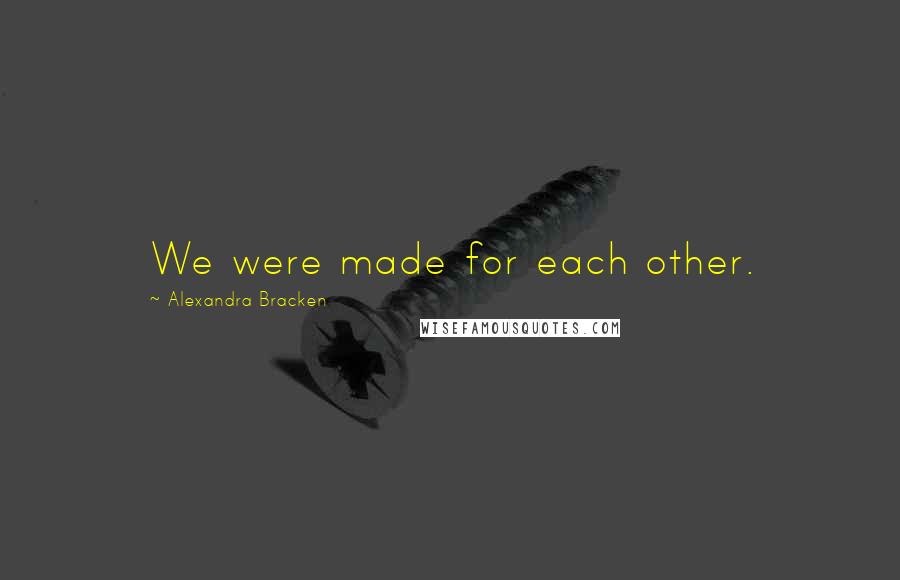 Alexandra Bracken Quotes: We were made for each other.