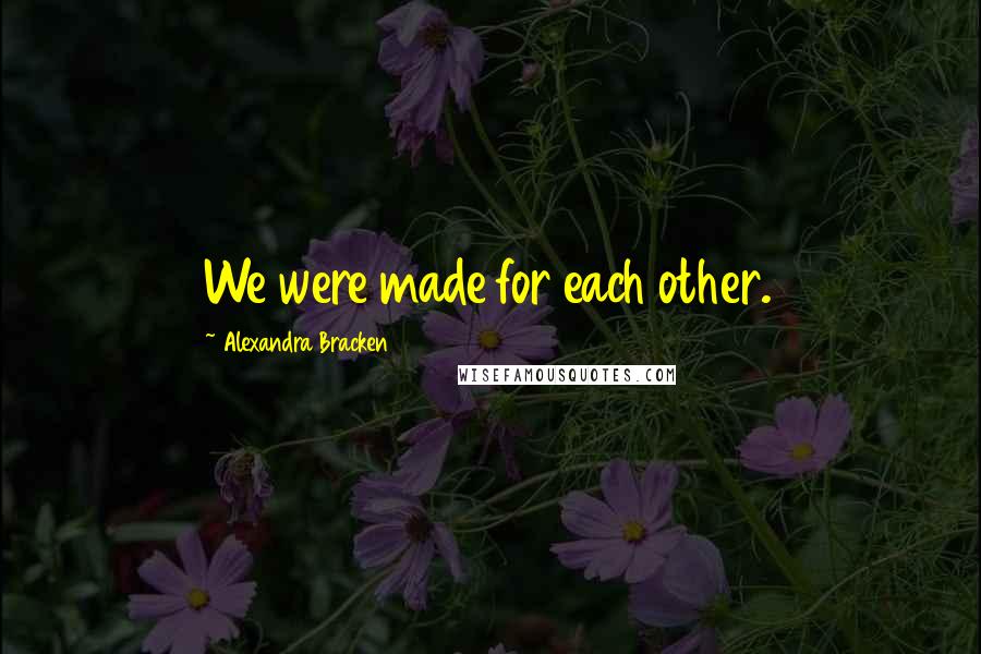 Alexandra Bracken Quotes: We were made for each other.