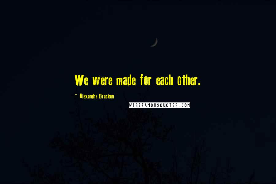 Alexandra Bracken Quotes: We were made for each other.