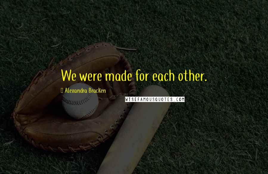 Alexandra Bracken Quotes: We were made for each other.