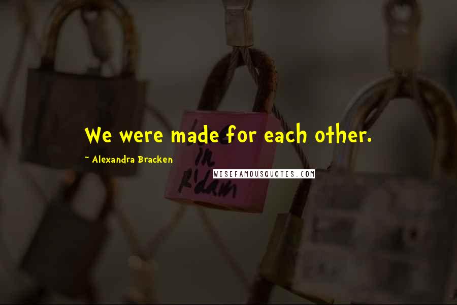 Alexandra Bracken Quotes: We were made for each other.