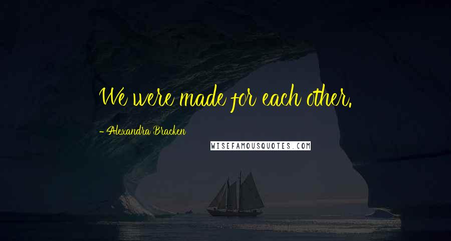 Alexandra Bracken Quotes: We were made for each other.