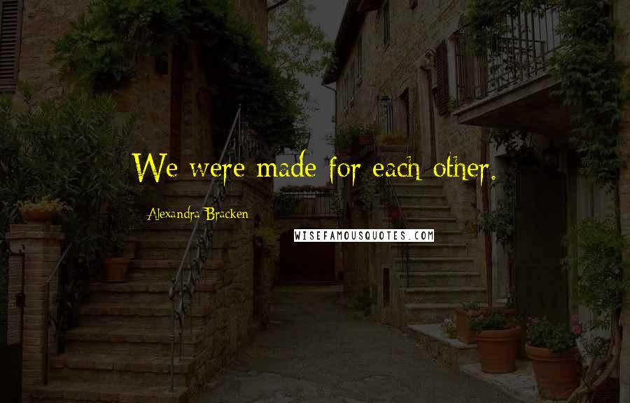 Alexandra Bracken Quotes: We were made for each other.