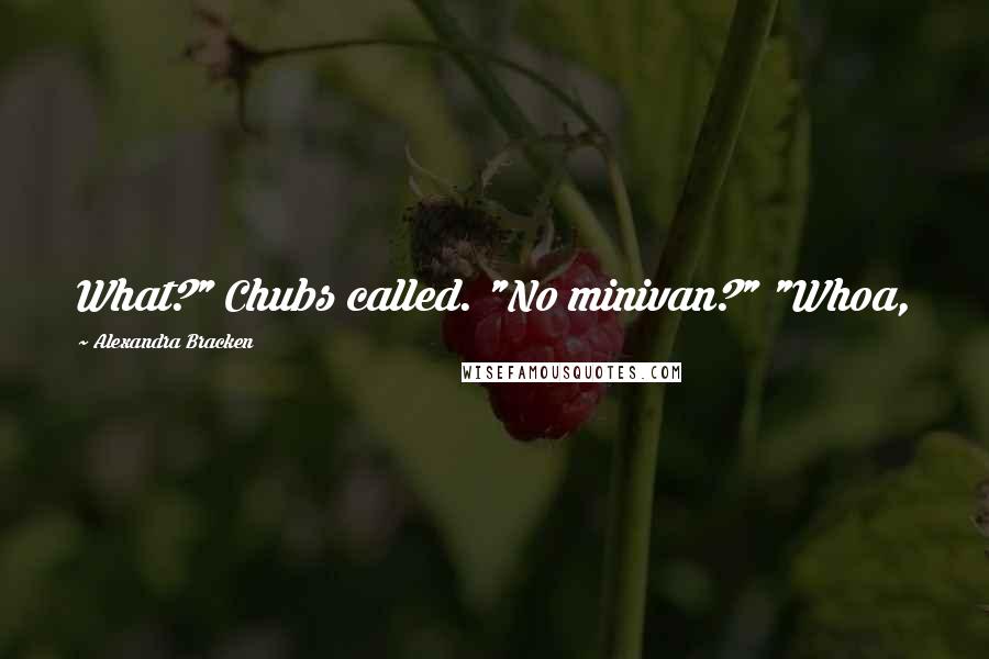 Alexandra Bracken Quotes: What?" Chubs called. "No minivan?" "Whoa,