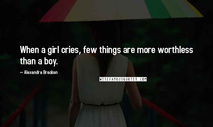 Alexandra Bracken Quotes: When a girl cries, few things are more worthless than a boy.