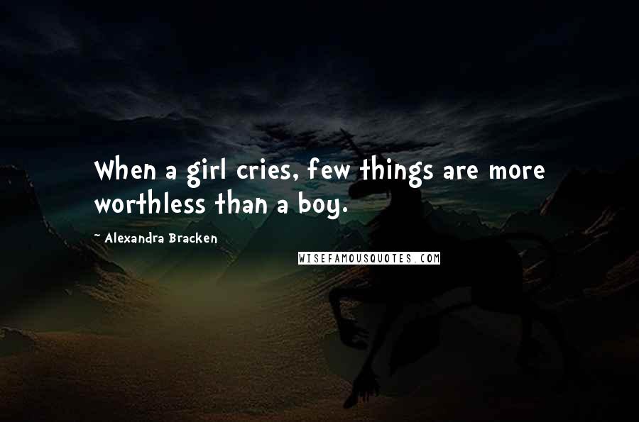 Alexandra Bracken Quotes: When a girl cries, few things are more worthless than a boy.