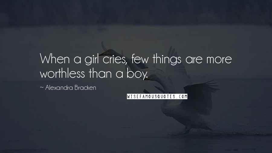Alexandra Bracken Quotes: When a girl cries, few things are more worthless than a boy.