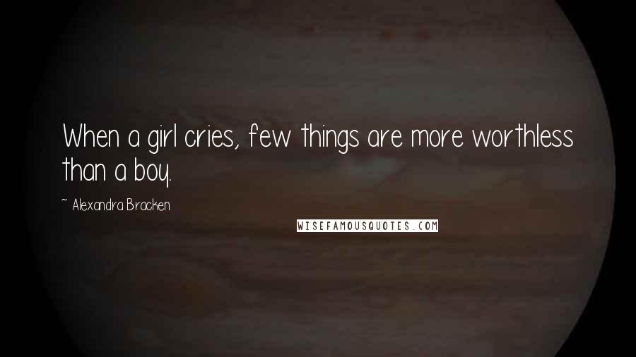 Alexandra Bracken Quotes: When a girl cries, few things are more worthless than a boy.