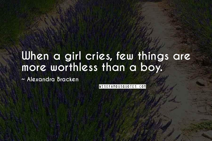 Alexandra Bracken Quotes: When a girl cries, few things are more worthless than a boy.