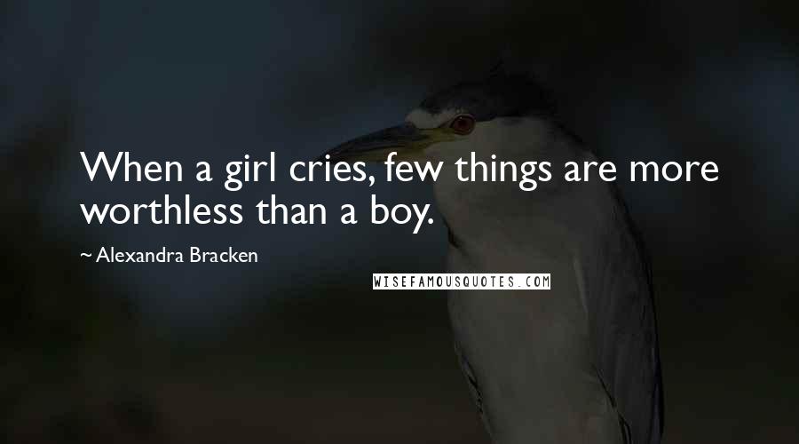 Alexandra Bracken Quotes: When a girl cries, few things are more worthless than a boy.