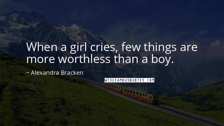 Alexandra Bracken Quotes: When a girl cries, few things are more worthless than a boy.