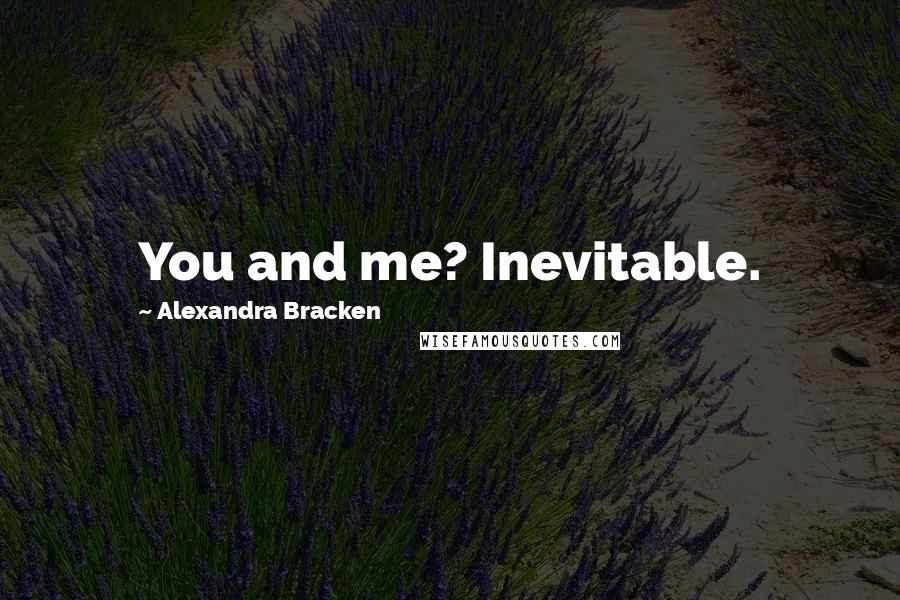 Alexandra Bracken Quotes: You and me? Inevitable.